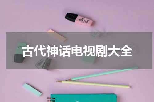 古代神话电视剧大全