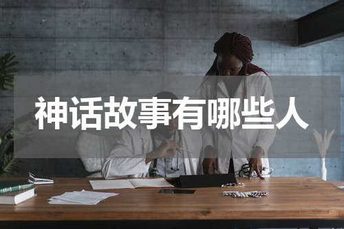 神话故事有哪些人