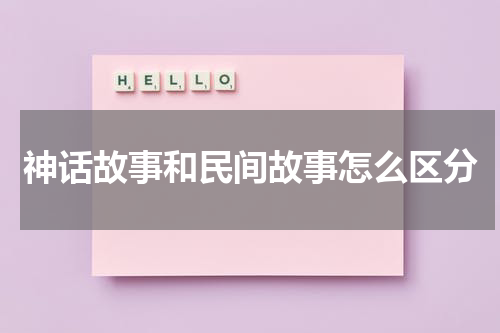 神话故事和民间故事怎么区分