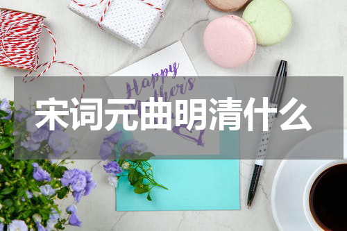 宋词元曲明清什么