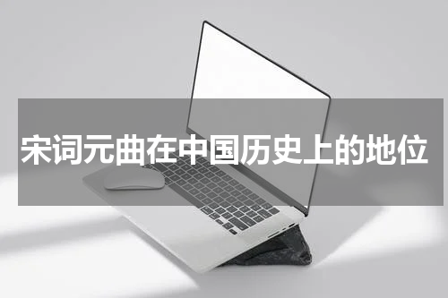 宋词元曲在中国历史上的地位