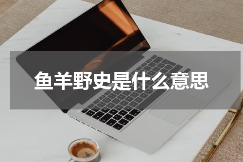 鱼羊野史是什么意思