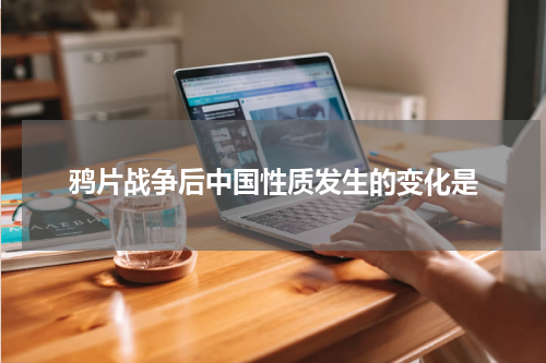 鸦片战争后中国性质发生的变化是