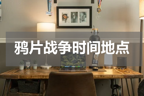 鸦片战争时间地点