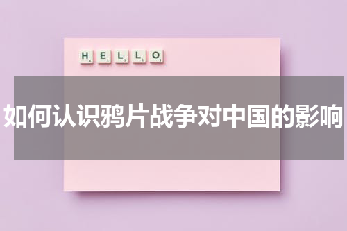 如何认识鸦片战争对中国的影响