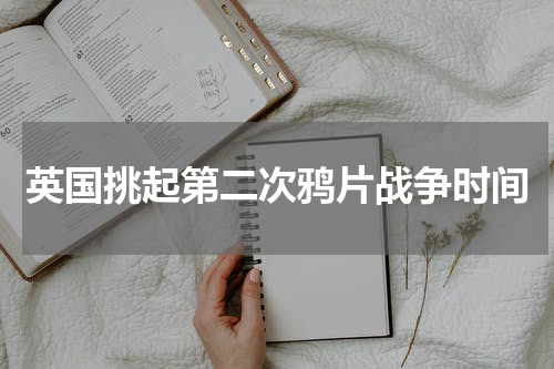 英国挑起第二次鸦片战争时间