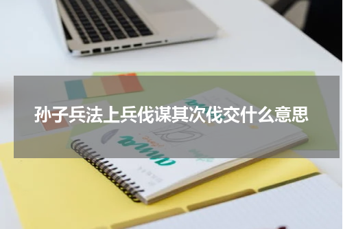 孙子兵法上兵伐谋其次伐交什么意思