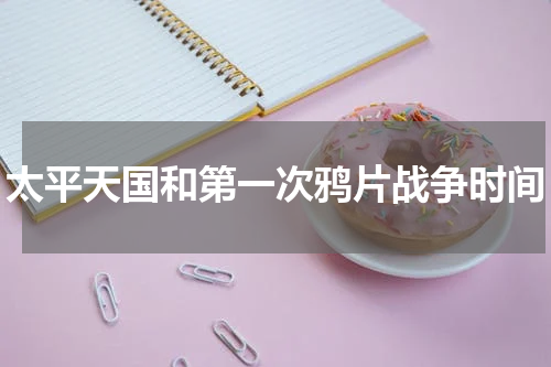 太平天国和第一次鸦片战争时间