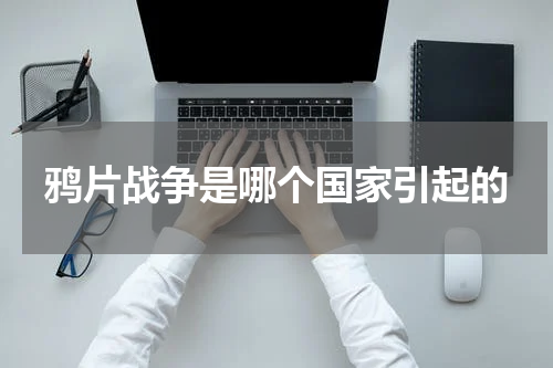 鸦片战争是哪个国家引起的