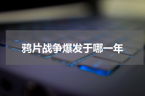 鸦片战争爆发于哪一年
