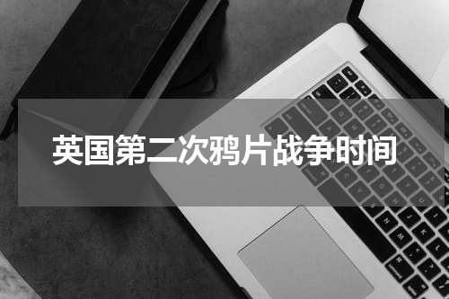 英国第二次鸦片战争时间