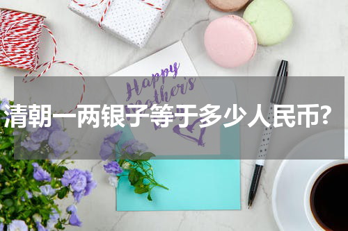 清朝一两银子等于多少人民币?