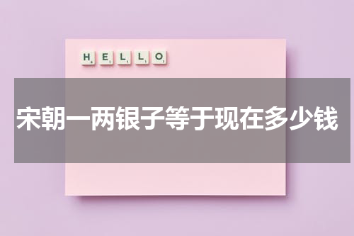 宋朝一两银子等于现在多少钱