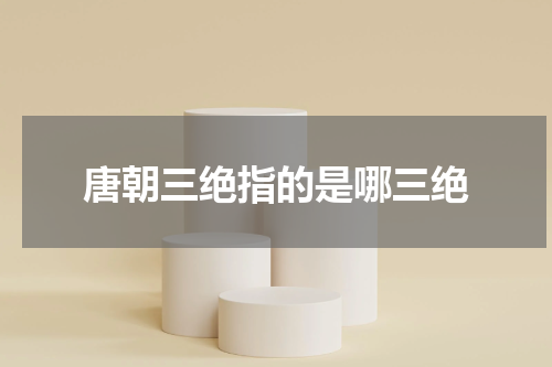 唐朝三绝指的是哪三绝