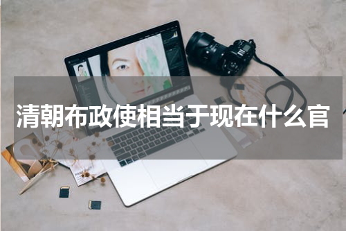 清朝布政使相当于现在什么官