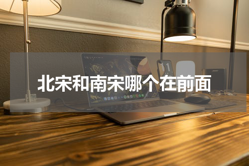 北宋和南宋哪个在前面
