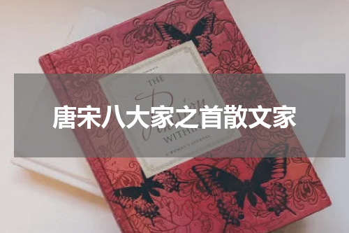 唐宋八大家之首散文家