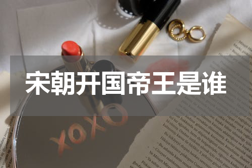 宋朝开国帝王是谁