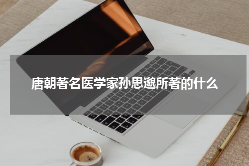 唐朝著名医学家孙思邈所著的什么