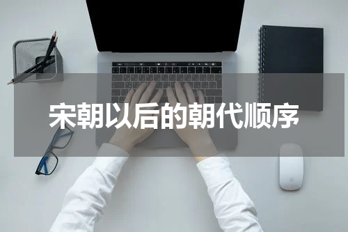宋朝以后的朝代顺序