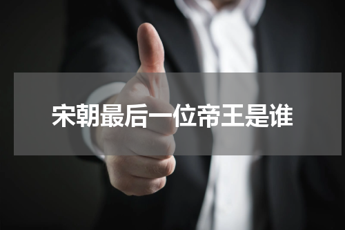 宋朝最后一位帝王是谁