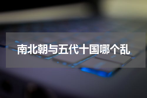 南北朝与五代十国哪个乱