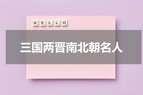 三国两晋南北朝名人