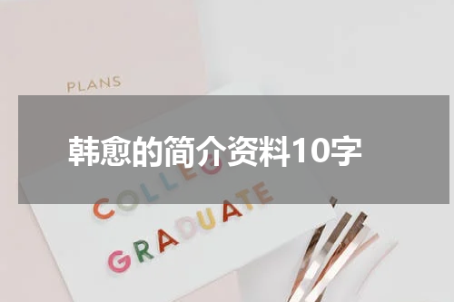 韩愈的简介资料10字