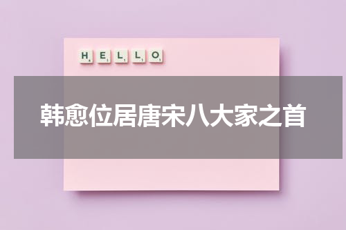 韩愈位居唐宋八大家之首