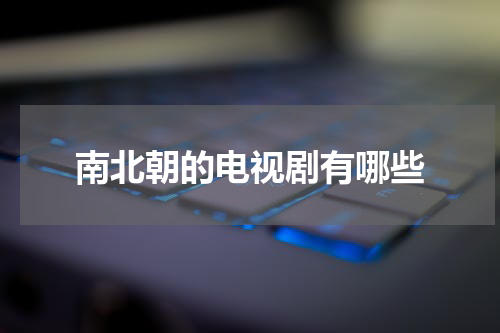南北朝的电视剧有哪些