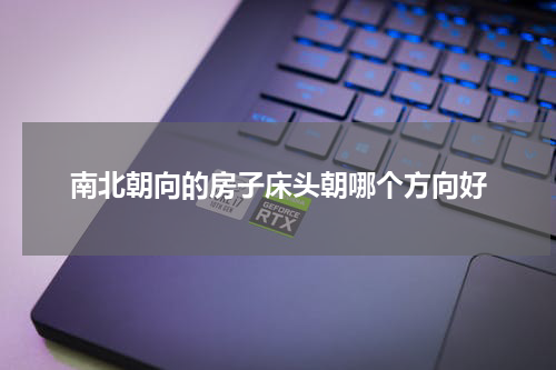 南北朝向的房子床头朝哪个方向好