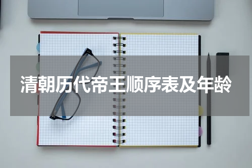 清朝历代帝王顺序表及年龄