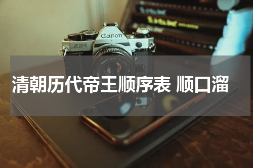 清朝历代帝王顺序表 顺口溜