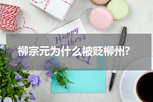 柳宗元为什么被贬柳州?
