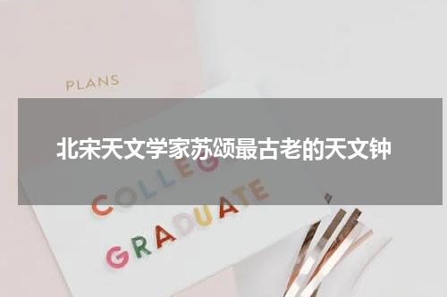 北宋天文学家苏颂最古老的天文钟