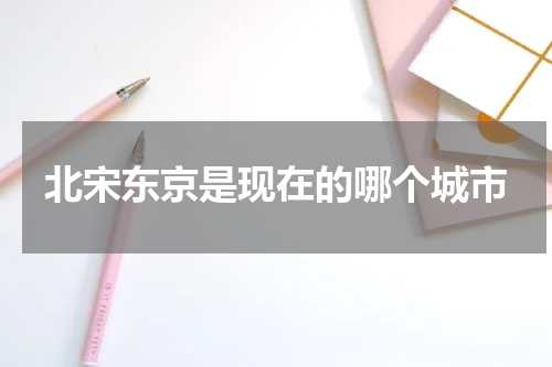 北宋东京是现在的哪个城市