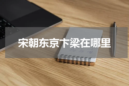 宋朝东京卞梁在哪里
