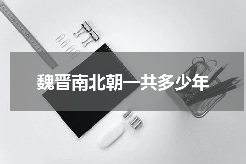 魏晋南北朝一共多少年