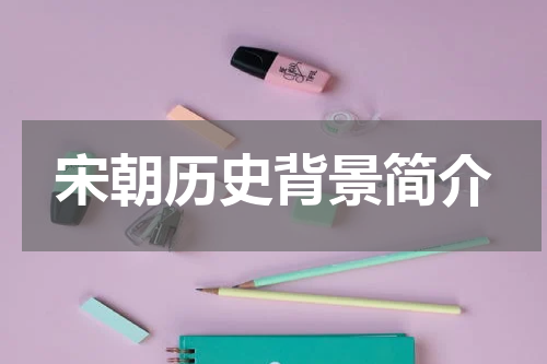 宋朝历史背景简介
