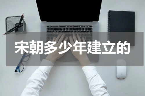 宋朝多少年建立的