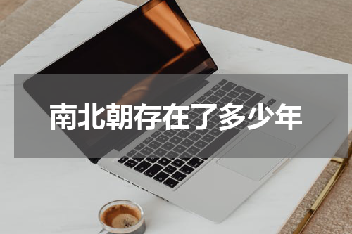 南北朝存在了多少年