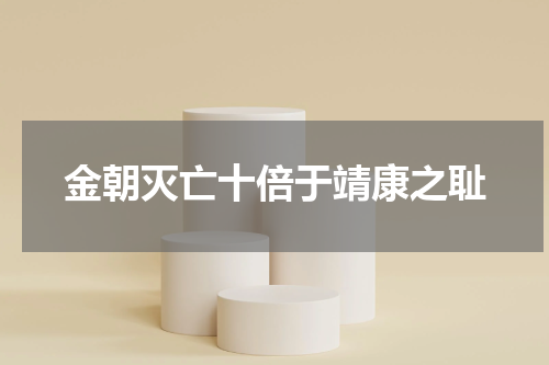 金朝灭亡十倍于靖康之耻