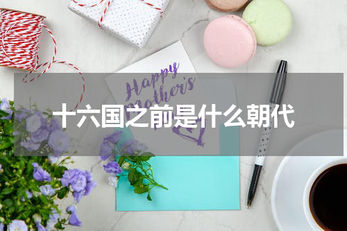 十六国之前是什么朝代