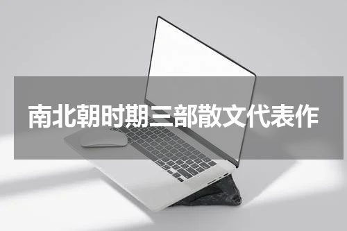南北朝时期三部散文代表作