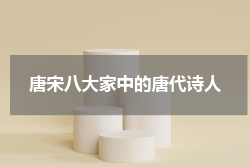 唐宋八大家中的唐代诗人