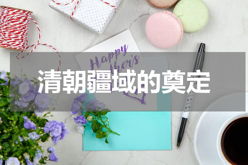 清朝疆域的奠定