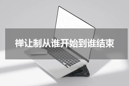禅让制从谁开始到谁结束