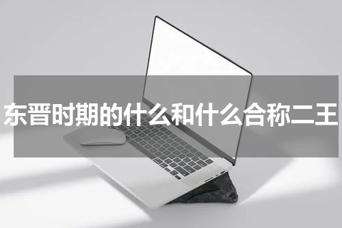 东晋时期的什么和什么合称二王