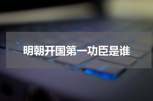 明朝开国第一功臣是谁