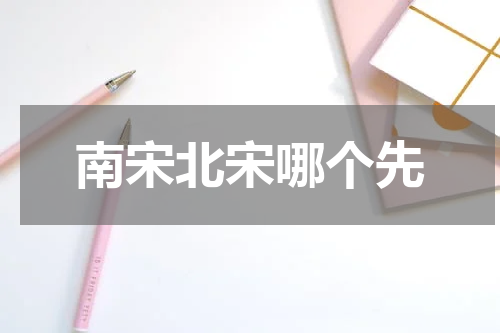 南宋北宋哪个先